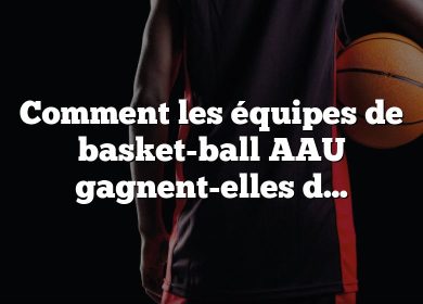 Comment les équipes de basket-ball AAU gagnent-elles de l’argent ?